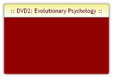 :: DVD2: Evolutionary Psychology ::