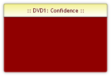 :: DVD1: Confidence ::